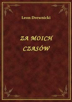 Chomikuj, ebook online Za Moich Czasów. Leon Drewnicki