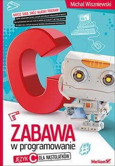 Chomikuj, ebook online Zabawa w programowanie. Język C dla nastolatków. Michał Wiszniewski