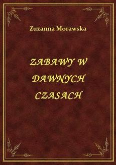 Chomikuj, ebook online Zabawy W Dawnych Czasach. Zuzanna Morawska
