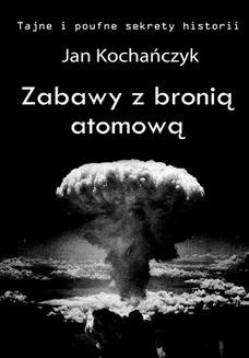 Chomikuj, ebook online Zabawy z bronią atomową. Jan Kochańczyk