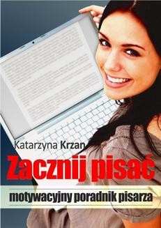 Chomikuj, ebook online Zacznij pisać. Motywacyjny poradnik pisarza. Katarzyna Krzan