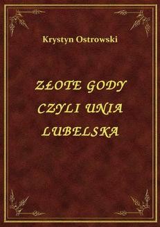 Chomikuj, ebook online Złote Gody Czyli Unia Lubelska. Krystyn Ostrowski
