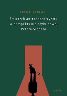 Chomikuj, ebook online Zmierzch antropocentryzmu w perspektywie etyki nowej Petera Singera. Tomasz Turowski