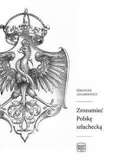 Chomikuj, ebook online Zrozumieć Polskę szlachecką. Sebastian Adamkiewicz
