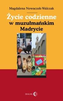 Chomikuj, ebook online Życie codzienne w muzułmańskim Madrycie. Magdalena Nowaczek-Walczak