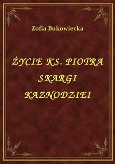 Chomikuj, ebook online Życie Ks. Piotra Skargi Kaznodziei. Zofia Bukowiecka