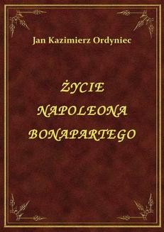 Chomikuj, ebook online Życie Napoleona Bonapartego. Jan Kazimierz Ordyniec