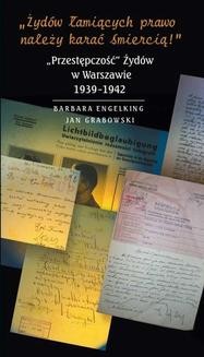Chomikuj, ebook online »Żydów łamiących prawo należy karać śmiercią!« „Przestępczość” Żydów w Warszawie 1939-1942. Barbara Engelking